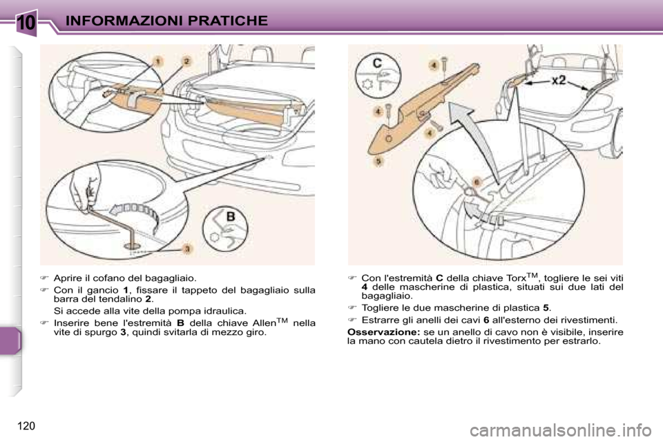 Peugeot 307 CC 2006  Manuale del proprietario (in Italian) �1�0�I�N�F�O�R�M�A�Z�I�O�N�I� �P�R�A�T�I�C�H�E
�1�2�0
��  �A�p�r�i�r�e� �i�l� �c�o�f�a�n�o� �d�e�l� �b�a�g�a�g�l�i�a�i�o�.
� �  �C�o�n�  �i�l�  �g�a�n�c�i�o�  �1�,�  �f�i�s�s�a�r�e�  �i�l�  �t�a