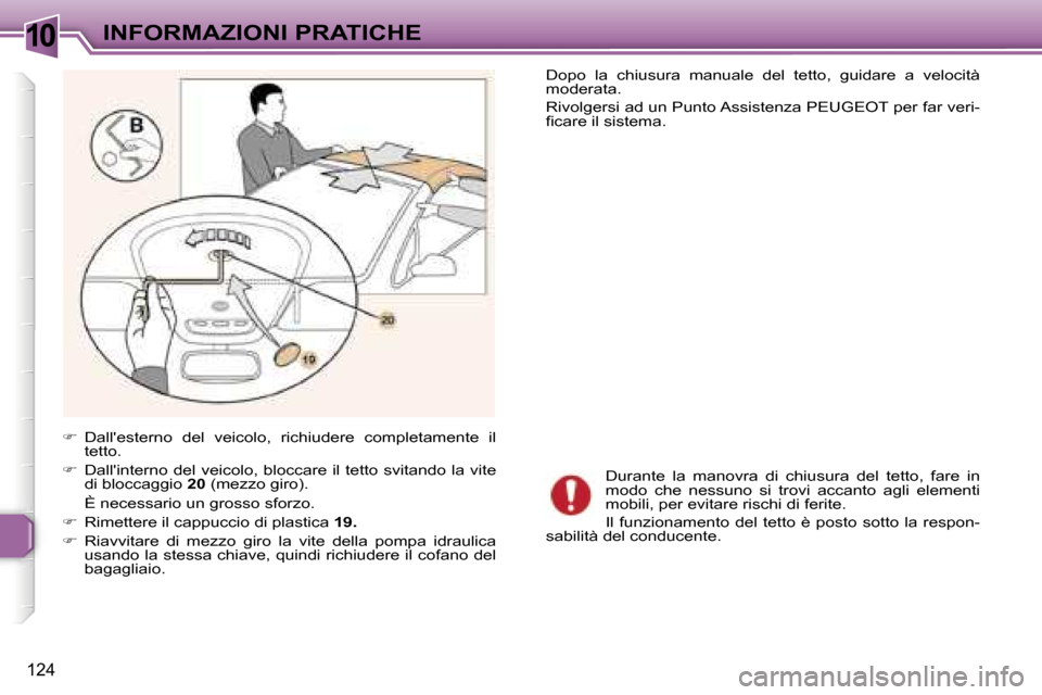 Peugeot 307 CC 2006  Manuale del proprietario (in Italian) �1�0�I�N�F�O�R�M�A�Z�I�O�N�I� �P�R�A�T�I�C�H�E
�1�2�4
��  �D�a�l�l��e�s�t�e�r�n�o�  �d�e�l�  �v�e�i�c�o�l�o�,�  �r�i�c�h�i�u�d�e�r�e�  �c�o�m�p�l�e�t�a�m�e�n�t�e�  �i�l� 
�t�e�t�t�o�.� 
� �  �D