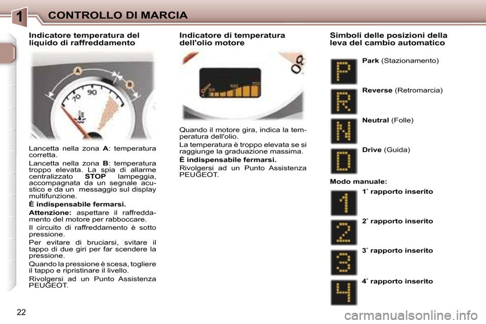 Peugeot 307 CC 2006  Manuale del proprietario (in Italian) �1�C�O�N�T�R�O�L�L�O� �D�I� �M�A�R�C�I�A
�2�2
�Q�u�a�n�d�o� �i�l� �m�o�t�o�r�e� �g�i�r�a�,� �i�n�d�i�c�a� �l�a� �t�e�m�- 
�p�e�r�a�t�u�r�a� �d�e�l�l��o�l�i�o�. 
�L�a� �t�e�m�p�e�r�a�t�u�r�a� �è� �t�