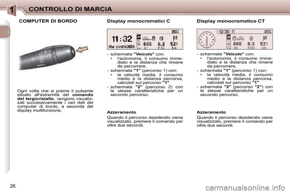 Peugeot 307 CC 2006  Manuale del proprietario (in Italian) �1�C�O�N�T�R�O�L�L�O� �D�I� �M�A�R�C�I�A
�2�6
� �C�O�M�P�U�T�E�R� �D�I� �B�O�R�D�O
�O�g�n�i�  �v�o�l�t�a�  �c�h�e�  �s�i�  �p�r�e�m�e�  �i�l�  �p�u�l�s�a�n�t�e�  
�s�i�t�u�a�t�o�  �a�l�l��e�s�t�r�e�m
