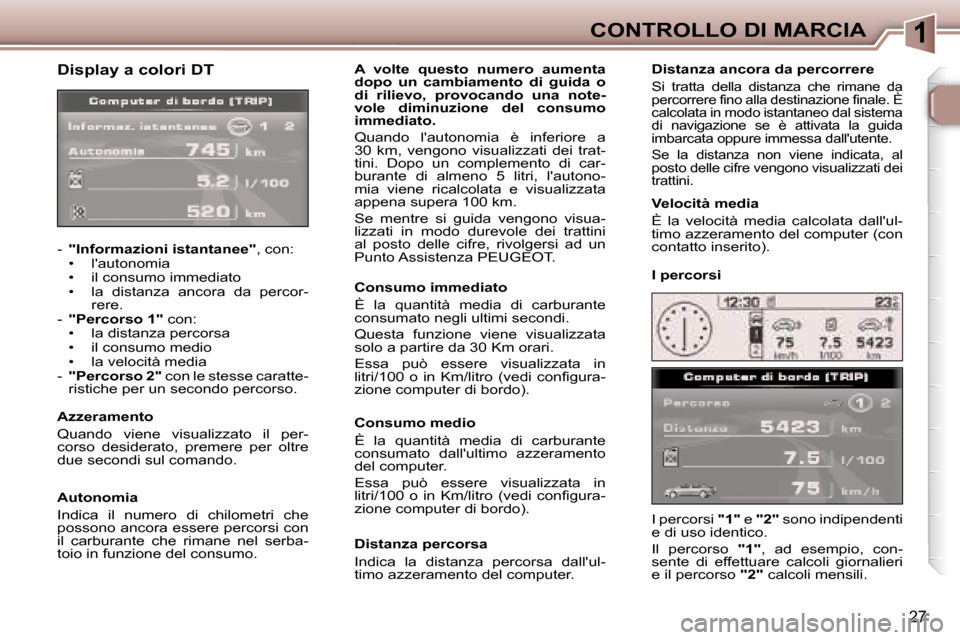 Peugeot 307 CC 2006  Manuale del proprietario (in Italian) �1�C�O�N�T�R�O�L�L�O� �D�I� �M�A�R�C�I�A
�2�7
�D�i�s�p�l�a�y� �a� �c�o�l�o�r�i� �D�T
�-� �"�I�n�f�o�r�m�a�z�i�o�n�i� �i�s�t�a�n�t�a�n�e�e�" �,� �c�o�n�:
�•�  �l��a�u�t�o�n�o�m�i�a 
�•�  �i�l� �c�