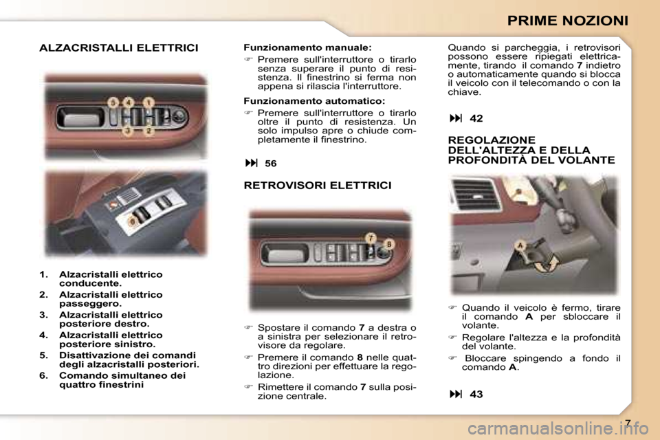Peugeot 307 CC 2006  Manuale del proprietario (in Italian) �7
�P�R�I�M�E� �N�O�Z�I�O�N�I
��  �S�p�o�s�t�a�r�e� �i�l� �c�o�m�a�n�d�o�  �7� �a� �d�e�s�t�r�a� �o� 
�a�  �s�i�n�i�s�t�r�a�  �p�e�r�  �s�e�l�e�z�i�o�n�a�r�e�  �i�l�  �r�e�t�r�o�- 
�v�i�s�o�r�e� �d