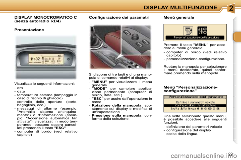 Peugeot 307 CC 2006  Manuale del proprietario (in Italian) �2�D�I�S�P�L�A�Y� �M�U�L�T�I�F�U�N�Z�I�O�N�E
�2�9
�D�I�S�P�L�A�Y� �M�O�N�O�C�R�O�M�A�T�I�C�O� �C� �  
�(�s�e�n�z�a� �a�u�t�o�r�a�d�i�o� �R�D�4�)
�P�r�e�s�e�n�t�a�z�i�o�n�e
�S�i� �d�i�s�p�o�n�e� �d�i� 
