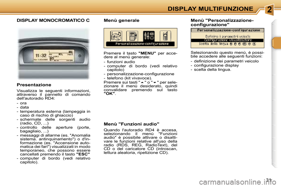 Peugeot 307 CC 2006  Manuale del proprietario (in Italian) �2�D�I�S�P�L�A�Y� �M�U�L�T�I�F�U�N�Z�I�O�N�E
�3�1
�D�I�S�P�L�A�Y� �M�O�N�O�C�R�O�M�A�T�I�C�O� �C
�P�r�e�m�e�r�e�  �i�l�  �t�a�s�t�o� �"�M�E�N�U�"�  �p�e�r�  �a�c�c�e�-
�d�e�r�e� �a�l� �m�e�n�ù� �g�e�
