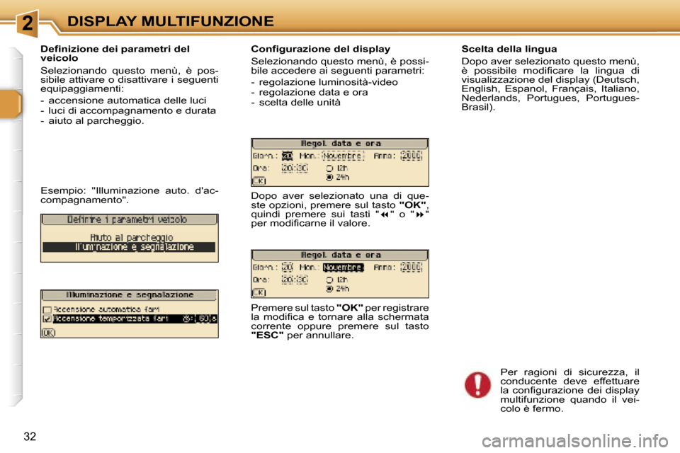 Peugeot 307 CC 2006  Manuale del proprietario (in Italian) �2�D�I�S�P�L�A�Y� �M�U�L�T�I�F�U�N�Z�I�O�N�E
�3�2
�D�e�f�i�n�i�z�i�o�n�e� �d�e�i� �p�a�r�a�m�e�t�r�i� �d�e�l�  
�v�e�i�c�o�l�o 
�S�e�l�e�z�i�o�n�a�n�d�o�  �q�u�e�s�t�o�  �m�e�n�ù�,�  �è�  �p�o�s�- 
