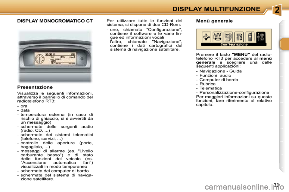 Peugeot 307 CC 2006  Manuale del proprietario (in Italian) �2�D�I�S�P�L�A�Y� �M�U�L�T�I�F�U�N�Z�I�O�N�E
�3�3
�D�I�S�P�L�A�Y� �M�O�N�O�C�R�O�M�A�T�I�C�O� �C�T
�P�r�e�s�e�n�t�a�z�i�o�n�e
�V�i�s�u�a�l�i�z�z�a�  �l�e�  �s�e�g�u�e�n�t�i�  �i�n�f�o�r�m�a�z�i�o�n�i�