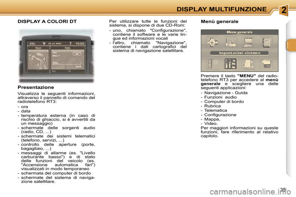 Peugeot 307 CC 2006  Manuale del proprietario (in Italian) �2�D�I�S�P�L�A�Y� �M�U�L�T�I�F�U�N�Z�I�O�N�E
�3�5
�D�I�S�P�L�A�Y� �A� �C�O�L�O�R�I� �D�T
�P�r�e�s�e�n�t�a�z�i�o�n�e
�V�i�s�u�a�l�i�z�z�a�  �l�e�  �s�e�g�u�e�n�t�i�  �i�n�f�o�r�m�a�z�i�o�n�i�,�  
�a�t�