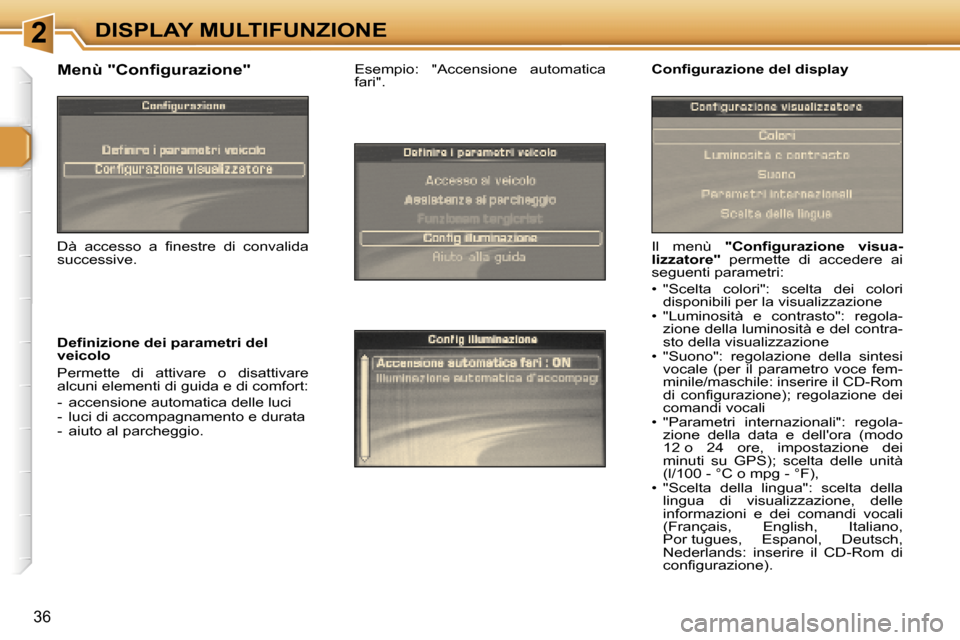 Peugeot 307 CC 2006  Manuale del proprietario (in Italian) �2�D�I�S�P�L�A�Y� �M�U�L�T�I�F�U�N�Z�I�O�N�E
�3�6
�I�l�  �m�e�n�ù� �"�C�o�n�f�i�g�u�r�a�z�i�o�n�e�  �v�i�s�u�a�-
�l�i�z�z�a�t�o�r�e�" �  �p�e�r�m�e�t�t�e�  �d�i�  �a�c�c�e�d�e�r�e�  �a�i� 
�s�e�g�u�e
