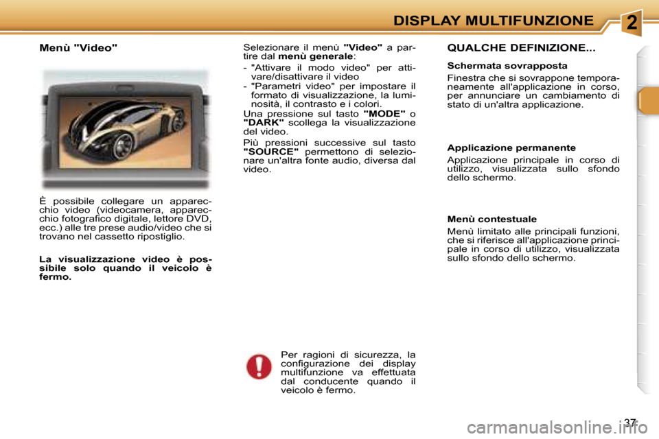 Peugeot 307 CC 2006  Manuale del proprietario (in Italian) �2�D�I�S�P�L�A�Y� �M�U�L�T�I�F�U�N�Z�I�O�N�E
�3�7
�Q�U�A�L�C�H�E� �D�E�F�I�N�I�Z�I�O�N�E�.�.�.
�S�c�h�e�r�m�a�t�a� �s�o�v�r�a�p�p�o�s�t�a 
�F�i�n�e�s�t�r�a� �c�h�e� �s�i� �s�o�v�r�a�p�p�o�n�e� �t�e�m�