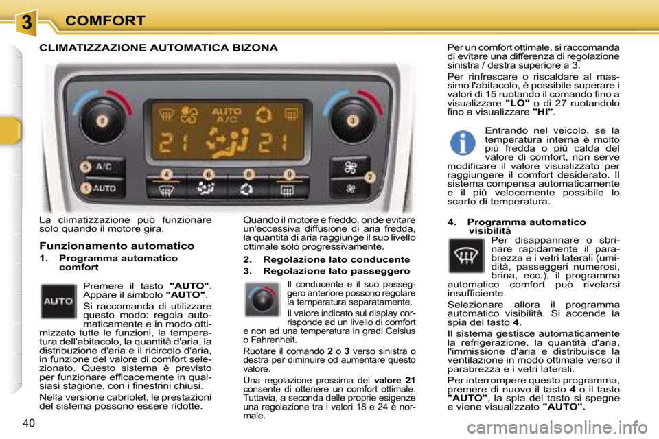 Peugeot 307 CC 2006  Manuale del proprietario (in Italian) �3�C�O�M�F�O�R�T
�4�0
�L�a�  �c�l�i�m�a�t�i�z�z�a�z�i�o�n�e�  �p�u�ò�  �f�u�n�z�i�o�n�a�r�e�  
�s�o�l�o� �q�u�a�n�d�o� �i�l� �m�o�t�o�r�e� �g�i�r�a�.
�F�u�n�z�i�o�n�a�m�e�n�t�o� �a�u�t�o�m�a�t�i�c�o

