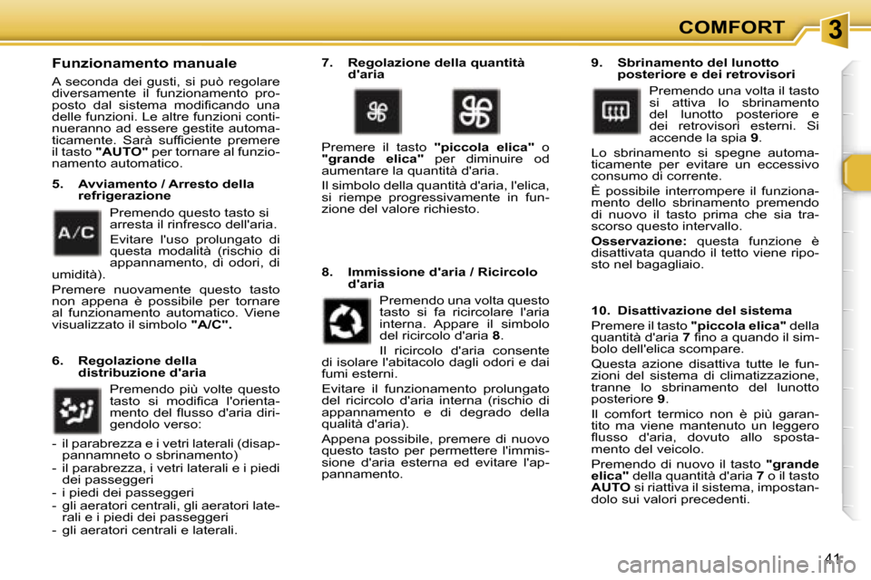 Peugeot 307 CC 2006  Manuale del proprietario (in Italian) �3�C�O�M�F�O�R�T
�4�1
�F�u�n�z�i�o�n�a�m�e�n�t�o� �m�a�n�u�a�l�e
�A�  �s�e�c�o�n�d�a�  �d�e�i�  �g�u�s�t�i�,�  �s�i�  �p�u�ò�  �r�e�g�o�l�a�r�e�  
�d�i�v�e�r�s�a�m�e�n�t�e�  �i�l�  �f�u�n�z�i�o�n�a�m