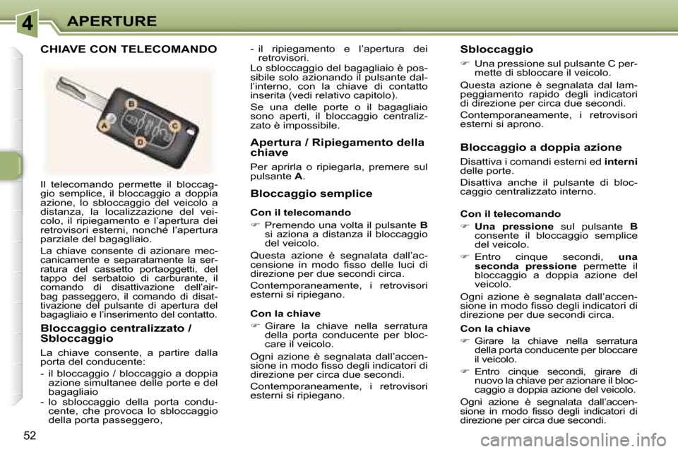 Peugeot 307 CC 2006  Manuale del proprietario (in Italian) �4�A�P�E�R�T�U�R�E
�5�2
�I�l�  �t�e�l�e�c�o�m�a�n�d�o�  �p�e�r�m�e�t�t�e�  �i�l�  �b�l�o�c�c�a�g�- 
�g�i�o�  �s�e�m�p�l�i�c�e�,�  �i�l�  �b�l�o�c�c�a�g�g�i�o�  �a�  �d�o�p�p�i�a� 
�a�z�i�o�n�e�,�  �l�