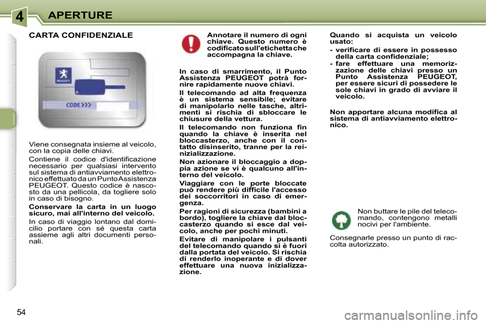 Peugeot 307 CC 2006  Manuale del proprietario (in Italian) �4�A�P�E�R�T�U�R�E
�5�4
�A�n�n�o�t�a�r�e� �i�l� �n�u�m�e�r�o� �d�i� �o�g�n�i�  
�c�h�i�a�v�e�.�  �Q�u�e�s�t�o�  �n�u�m�e�r�o�  �è� 
�c�o�d�i�f�i�c�a�t�o� �s�u�l�l��e�t�i�c�h�e�t�t�a� �c�h�e� 
�a�c�c
