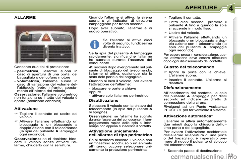 Peugeot 307 CC 2006  Manuale del proprietario (in Italian) �4�A�P�E�R�T�U�R�E
�5�5
�C�o�n�s�e�n�t�e� �d�u�e� �t�i�p�i� �d�i� �p�r�o�t�e�z�i�o�n�e�: 
�-� �p�e�r�i�m�e�t�r�i�c�a �,�  �l��a�l�l�a�r�m�e�  �s�u�o�n�a�  �i�n� 
�c�a�s�o�  �d�i�  �a�p�e�r�t�u�r�a�  
