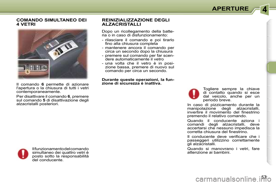 Peugeot 307 CC 2006  Manuale del proprietario (in Italian) �4�A�P�E�R�T�U�R�E
�5�7
�I�l�  �c�o�m�a�n�d�o� �6�  �p�e�r�m�e�t�t�e�  �d�i�  �a�z�i�o�n�a�r�e� 
�l��a�p�e�r�t�u�r�a�  �o�  �l�a�  �c�h�i�u�s�u�r�a�  �d�i�  �t�u�t�t�i�  �i�  �v�e�t�r�i�  
�c�o�n�t�e