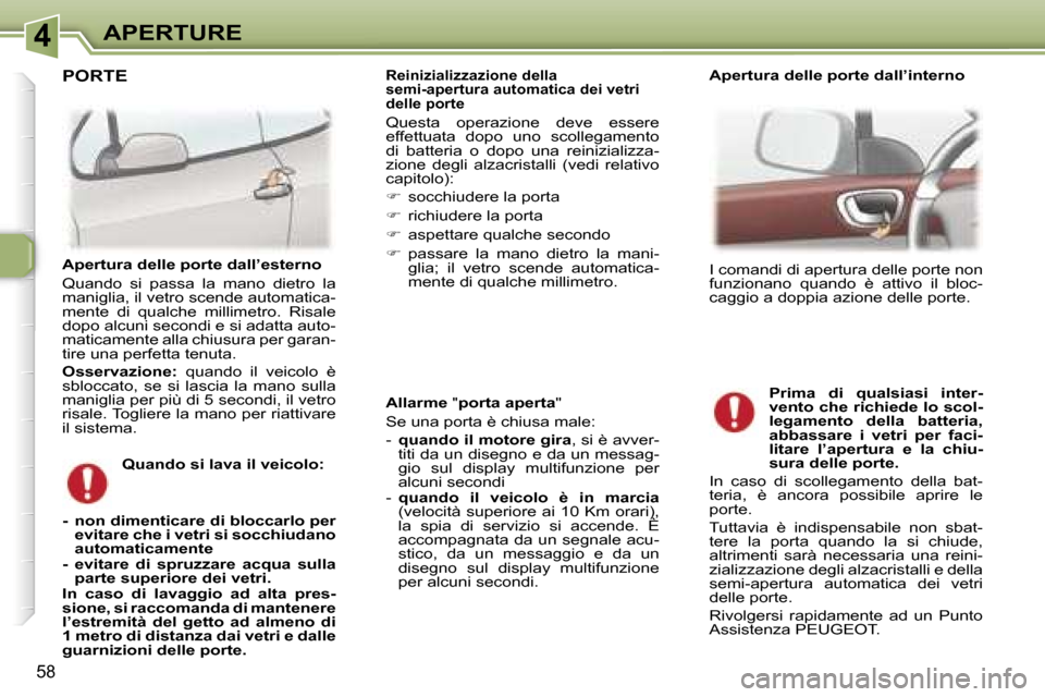 Peugeot 307 CC 2006  Manuale del proprietario (in Italian) �4�A�P�E�R�T�U�R�E
�5�8
�A�l�l�a�r�m�e� �"�p�o�r�t�a� �a�p�e�r�t�a �"
�S�e� �u�n�a� �p�o�r�t�a� �è� �c�h�i�u�s�a� �m�a�l�e�: 
�-�  �q�u�a�n�d�o� �i�l� �m�o�t�o�r�e� �g�i�r�a �,� �s�i� �è� �a�v�v�e�r