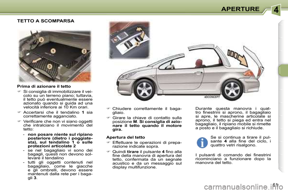 Peugeot 307 CC 2006  Manuale del proprietario (in Italian) �4�A�P�E�R�T�U�R�E
�6�1
�P�r�i�m�a� �d�i� �a�z�i�o�n�a�r�e� �i�l� �t�e�t�t�o 
��  �S�i� �c�o�n�s�i�g�l�i�a� �d�i� �i�m�m�o�b�i�l�i�z�z�a�r�e� �i�l� �v�e�i�-
�c�o�l�o� �s�u� �u�n� �t�e�r�r�e�n�o� �p