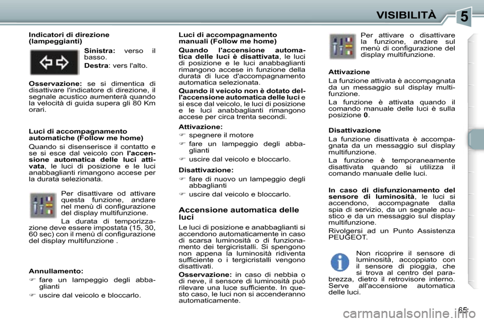Peugeot 307 CC 2006  Manuale del proprietario (in Italian) �5�V�I�S�I�B�I�L�I�T�À
�6�5
�A�c�c�e�n�s�i�o�n�e� �a�u�t�o�m�a�t�i�c�a� �d�e�l�l�e�  
�l�u�c�i
�L�e� �l�u�c�i� �d�i� �p�o�s�i�z�i�o�n�e� �e� �a�n�a�b�b�a�g�l�i�a�n�t�i� �s�i�  
�a�c�c�e�n�d�o�n�o� �a