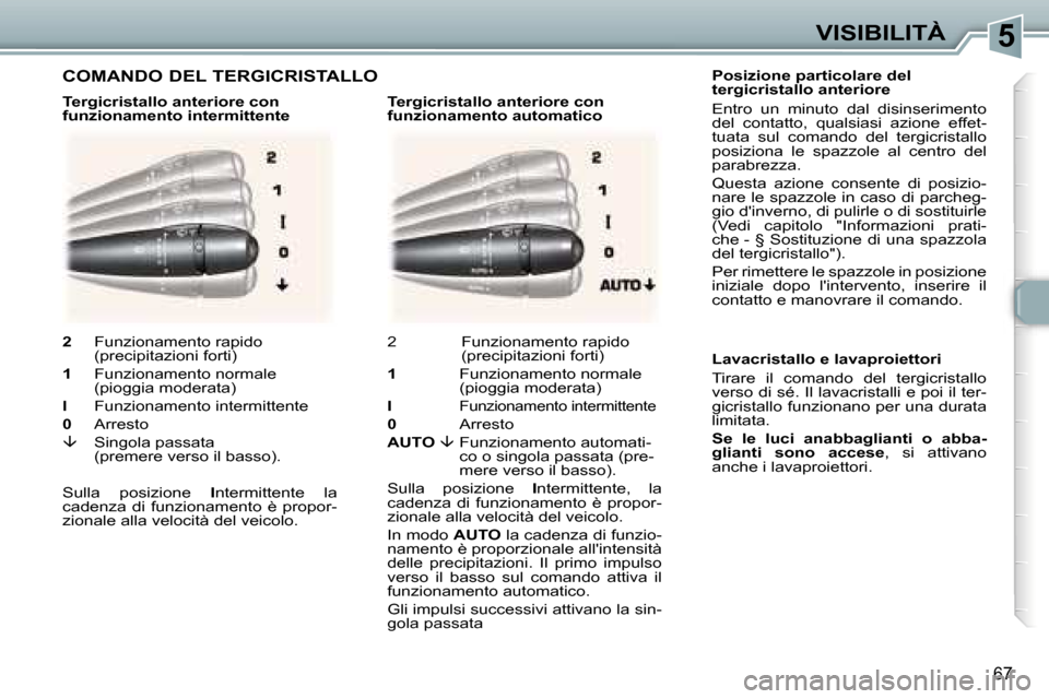 Peugeot 307 CC 2006  Manuale del proprietario (in Italian) �5�V�I�S�I�B�I�L�I�T�À
�6�7
�P�o�s�i�z�i�o�n�e� �p�a�r�t�i�c�o�l�a�r�e� �d�e�l�  
�t�e�r�g�i�c�r�i�s�t�a�l�l�o� �a�n�t�e�r�i�o�r�e 
�E�n�t�r�o�  �u�n�  �m�i�n�u�t�o�  �d�a�l�  �d�i�s�i�n�s�e�r�i�m�e�