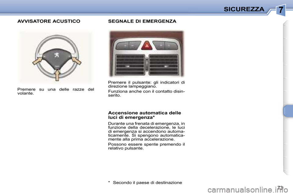 Peugeot 307 CC 2006  Manuale del proprietario (in Italian) �7�S�I�C�U�R�E�Z�Z�A
�7�3
�S�E�G�N�A�L�E� �D�I� �E�M�E�R�G�E�N�Z�A
�A�V�V�I�S�A�T�O�R�E� �A�C�U�S�T�I�C�O
�A�c�c�e�n�s�i�o�n�e� �a�u�t�o�m�a�t�i�c�a� �d�e�l�l�e�  
�l�u�c�i� �d�i� �e�m�e�r�g�e�n�z�a�*