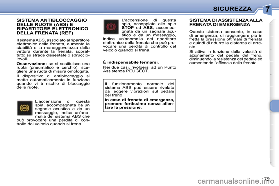 Peugeot 307 CC 2006  Manuale del proprietario (in Italian) �7�S�I�C�U�R�E�Z�Z�A
�7�5
�S�I�S�T�E�M�A� �A�N�T�I�B�L�O�C�C�A�G�G�I�O�  
�D�E�L�L�E� �R�U�O�T�E� �(�A�B�S�)� �E� 
�R�I�P�A�R�T�I�T�O�R�E� �E�L�E�T�T�R�O�N�I�C�O� 
�D�E�L�L�A� �F�R�E�N�A�T�A� �(�R�E�F
