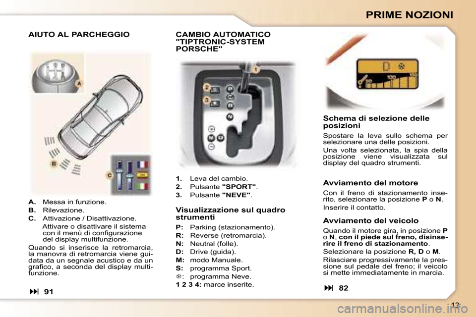 Peugeot 307 CC 2006  Manuale del proprietario (in Italian) �1�3
�P�R�I�M�E� �N�O�Z�I�O�N�I
�V�i�s�u�a�l�i�z�z�a�z�i�o�n�e� �s�u�l� �q�u�a�d�r�o�  
�s�t�r�u�m�e�n�t�i
�P�:�  �P�a�r�k�i�n�g� �(�s�t�a�z�i�o�n�a�m�e�n�t�o�)�.
�R�: �  �R�e�v�e�r�s�e� �(�r�e�t�r�o�