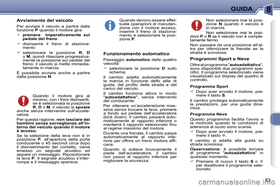 Peugeot 307 CC 2006  Manuale del proprietario (in Italian) �8�G�U�I�D�A
�8�3
�A�v�v�i�a�m�e�n�t�o� �d�e�l� �v�e�i�c�o�l�o
�P�e�r�  �a�v�v�i�a�r�e�  �i�l�  �v�e�i�c�o�l�o�  �a�  �p�a�r�t�i�r�e�  �d�a�l�l�a�  
�f�u�n�z�i�o�n�e� �P� �q�u�a�n�d�o� �i�l� �m�o�t�o�