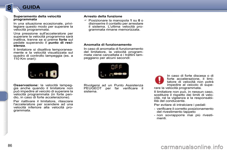 Peugeot 307 CC 2006  Manuale del proprietario (in Italian) �8�G�U�I�D�A
�8�6
�O�s�s�e�r�v�a�z�i�o�n�e�:� �l�a�  �v�e�l�o�c�i�t�à�  �l�a�m�p�e�g�-
�g�i�a�  �a�n�c�h�e�  �q�u�a�n�d�o�  �i�l�  �l�i�m�i�t�a�t�o�r�e�  �n�o�n�  
�p�u�ò� �i�m�p�e�d�i�r�e� �a�l� �v