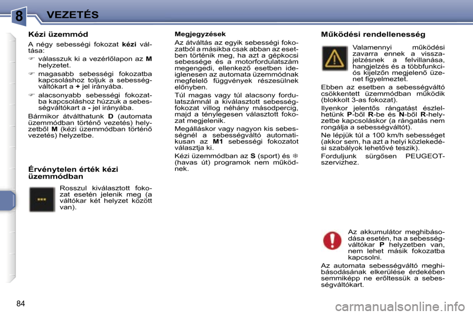 Peugeot 307 CC 2006  Kezelési útmutató (in Hungarian) �8�V�E�Z�E�T�É�S
�8�4
�K�é�z�i� �ü�z�e�m�m�ó�d
�A�  �n�é�g�y�  �s�e�b�e�s�s�é�g�i�  �f�o�k�o�z�a�t� �k�é�z�i�  �v�á�l�-
�t�á�s�a�: 
� �  �v�á�l�a�s�s�z�u�k�  �k�i�  �a�  �v�e�z�é�r�l5�l