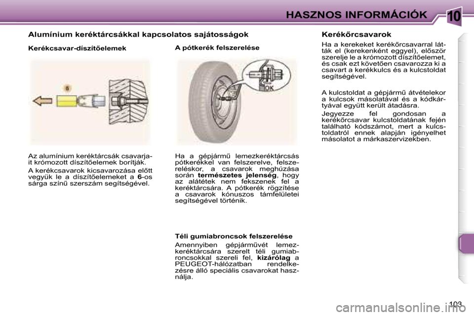 Peugeot 307 CC 2006  Kezelési útmutató (in Hungarian) �1�0�H�A�S�Z�N�O�S� �I�N�F�O�R�M�Á�C�I�Ó�K
�1�0�3
�A�z� �a�l�u�m�í�n�i�u�m� �k�e�r�é�k�t�á�r�c�s�á�k� �c�s�a�v�a�r�j�a�- 
�i�t� �k�r�ó�m�o�z�o�t�t� �d�í�s�z�í�t5�e�l�e�m�e�k� �b�o�r�í�t�j�