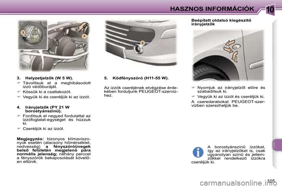 Peugeot 307 CC 2006  Kezelési útmutató (in Hungarian) �1�0�H�A�S�Z�N�O�S� �I�N�F�O�R�M�Á�C�I�Ó�K
�1�0�5
��  �N�y�o�m�j�u�k�  �a�z�  �i�r�á�n�y�j�e�l�z5�t�  �e�l5�r�e�  �é�s� 
�s�z�a�b�a�d�í�t�s�u�k� �k�i�.
� �  �V�e�g�y�ü�k� �k�i� �a�z� �i�