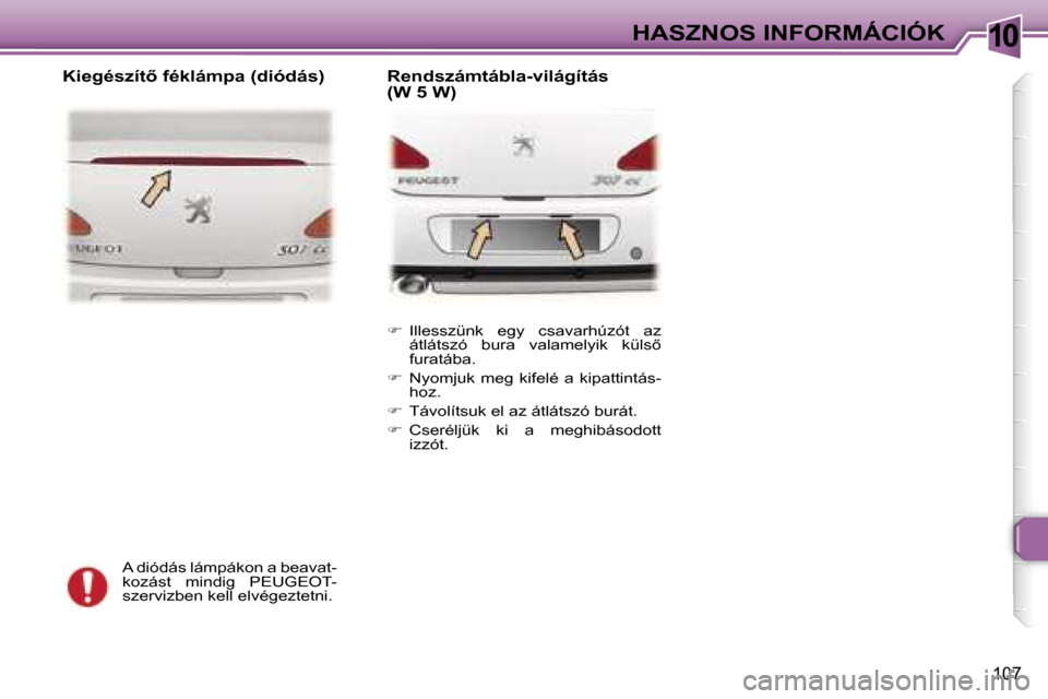 Peugeot 307 CC 2006  Kezelési útmutató (in Hungarian) �1�0�H�A�S�Z�N�O�S� �I�N�F�O�R�M�Á�C�I�Ó�K
�1�0�7
�A� �d�i�ó�d�á�s� �l�á�m�p�á�k�o�n� �a� �b�e�a�v�a�t�- 
�k�o�z�á�s�t�  �m�i�n�d�i�g�  �P�E�U�G�E�O�T�-
�s�z�e�r�v�i�z�b�e�n� �k�e�l�l� �e�l�v�