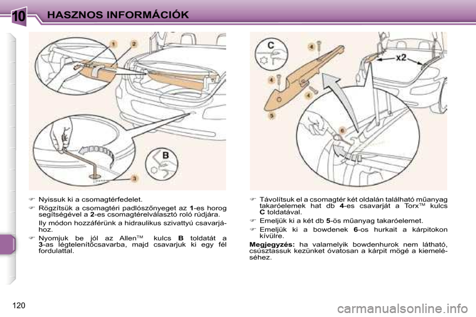 Peugeot 307 CC 2006  Kezelési útmutató (in Hungarian) �1�0�H�A�S�Z�N�O�S� �I�N�F�O�R�M�Á�C�I�Ó�K
�1�2�0
��  �N�y�i�s�s�u�k� �k�i� �a� �c�s�o�m�a�g�t�é�r�f�e�d�e�l�e�t�.
� �  �R�ö�g�z�í�t�s�ü�k�  �a�  �c�s�o�m�a�g�t�é�r�i�  �p�a�d�l�ó�s�z5�