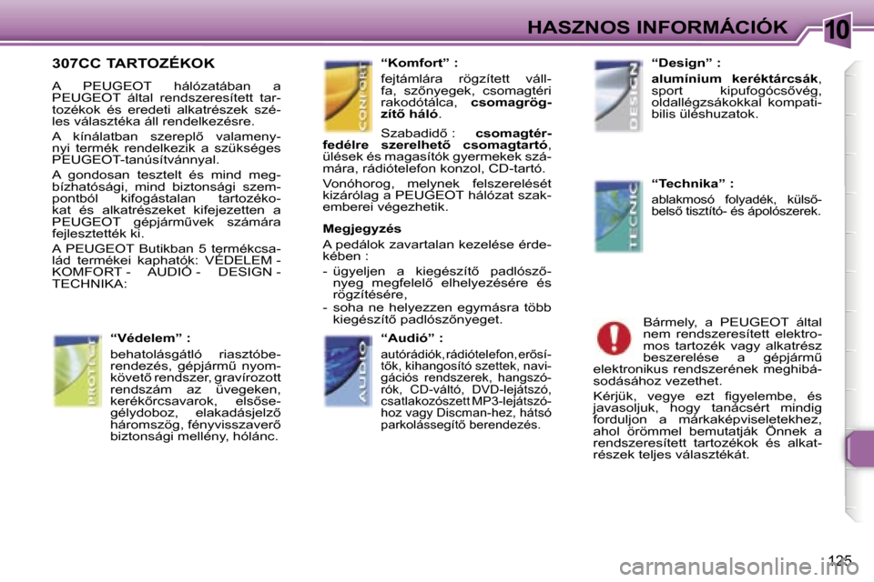 Peugeot 307 CC 2006  Kezelési útmutató (in Hungarian) �1�0�H�A�S�Z�N�O�S� �I�N�F�O�R�M�Á�C�I�Ó�K
�1�2�5
�3�0�7�C�C� �T�A�R�T�O�Z�É�K�O�K
�A�  �P�E�U�G�E�O�T�  �h�á�l�ó�z�a�t�á�b�a�n�  �a�  
�P�E�U�G�E�O�T�  �á�l�t�a�l�  �r�e�n�d�s�z�e�r�e�s�í�t�e