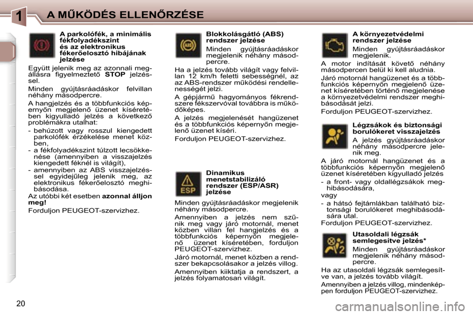Peugeot 307 CC 2006  Kezelési útmutató (in Hungarian) �1�A� �MB�K�Ö�D�É�S� �E�L�L�E�N4�R�Z�É�S�E
�2�0
�L�é�g�z�s�á�k�o�k� �é�s� �b�i�z�t�o�n�s�á�g�i�  
�b�o�r�u�l�ó�k�e�r�e�t� �v�i�s�s�z�a�j�e�l�z�é�s 
�A�  �j�e�l�z�é�s�  �g�y�ú�j�t�á�s�r�