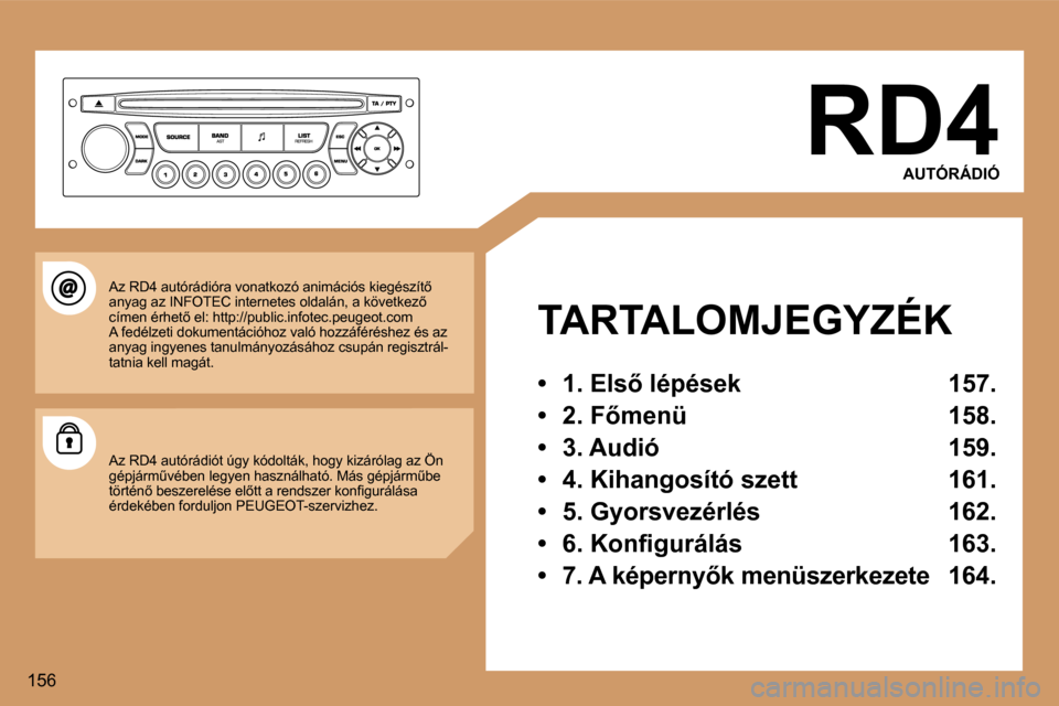 Peugeot 307 CC 2006  Kezelési útmutató (in Hungarian) �1�5�6�R�D�4
�A�U�T�Ó�R�Á�D�I�Ó
�T�A�R�T�A�L�O�M�J�E�G�Y�Z�É�K 
�•�  � �1�.� �E�l�s5� �l�é�p�é�s�e�k�  � �1�5�7�. 
�•�  � �2�.� �F5�m�e�n�ü�  � �1�5�8�.
�•�  � �3�.� �A�u�d�i�ó�  � �1�