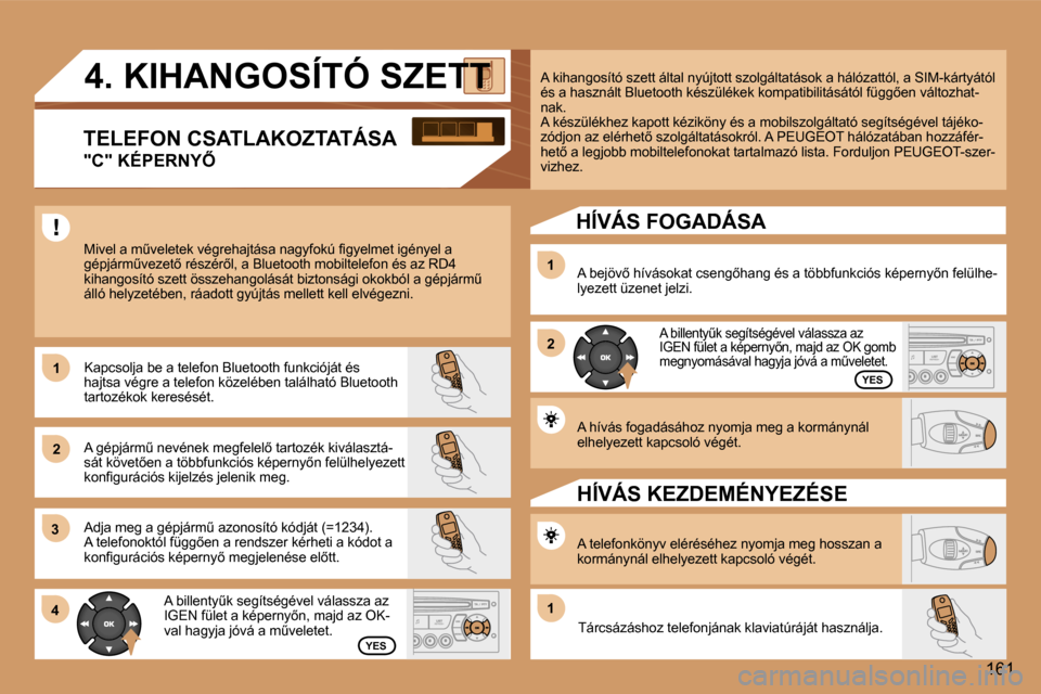 Peugeot 307 CC 2006  Kezelési útmutató (in Hungarian) �1 
�2�1 
�2
�3 
�4
�1�6�1
�1
�Y�E�S
�Y�E�S
�A� �b�i�l�l�e�n�t�yC�k� �s�e�g�í�t�s�é�g�é�v�e�l� �v�á�l�a�s�s�z�a� �a�z�  
�I�G�E�N� �f�ü�l�e�t� �a� �k�é�p�e�r�n�y5�n�,� �m�a�j�d� �a�z� �O�K� �g