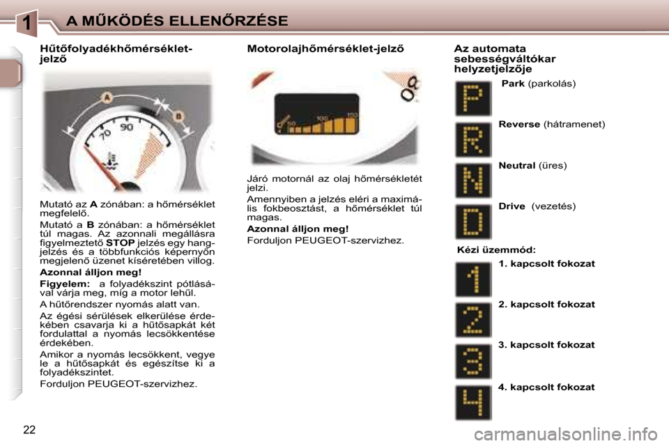 Peugeot 307 CC 2006  Kezelési útmutató (in Hungarian) �1�A� �MB�K�Ö�D�É�S� �E�L�L�E�N4�R�Z�É�S�E
�2�2
�J�á�r�ó�  �m�o�t�o�r�n�á�l�  �a�z�  �o�l�a�j�  �h5�m�é�r�s�é�k�l�e�t�é�t�  
�j�e�l�z�i�. 
�A�m�e�n�n�y�i�b�e�n� �a� �j�e�l�z�é�s� �e�l�é�