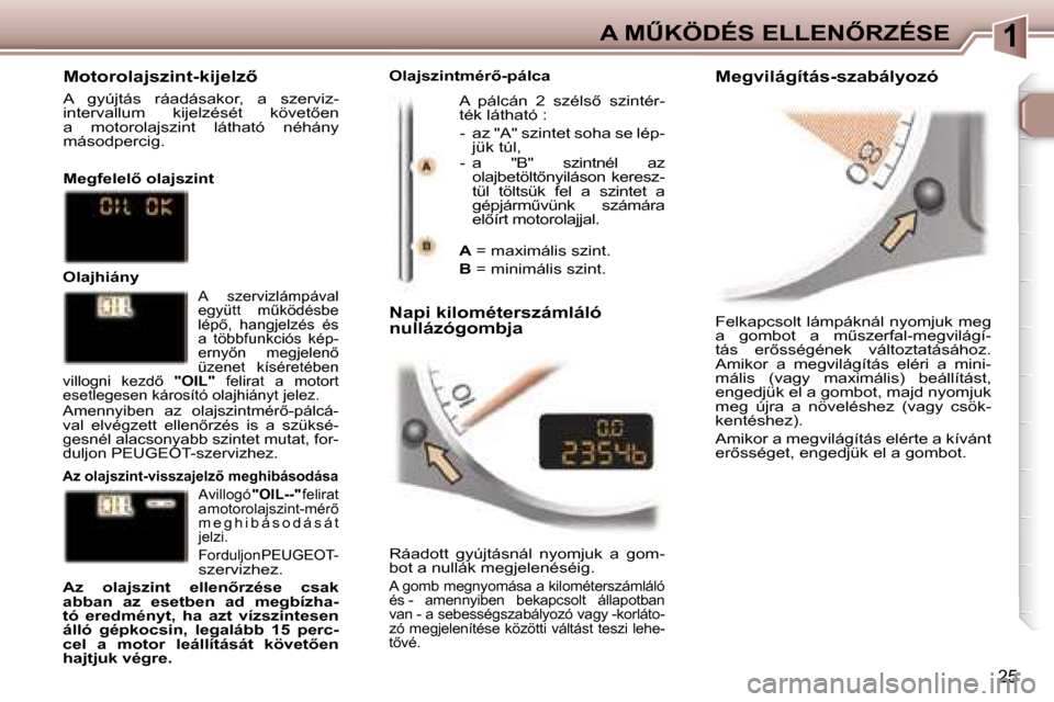 Peugeot 307 CC 2006  Kezelési útmutató (in Hungarian) �1�A� �MB�K�Ö�D�É�S� �E�L�L�E�N4�R�Z�É�S�E
�2�5
�F�e�l�k�a�p�c�s�o�l�t� �l�á�m�p�á�k�n�á�l� �n�y�o�m�j�u�k� �m�e�g�  
�a�  �g�o�m�b�o�t�  �a�  �mC�s�z�e�r�f�a�l�-�m�e�g�v�i�l�á�g�í�-
�t�á�
