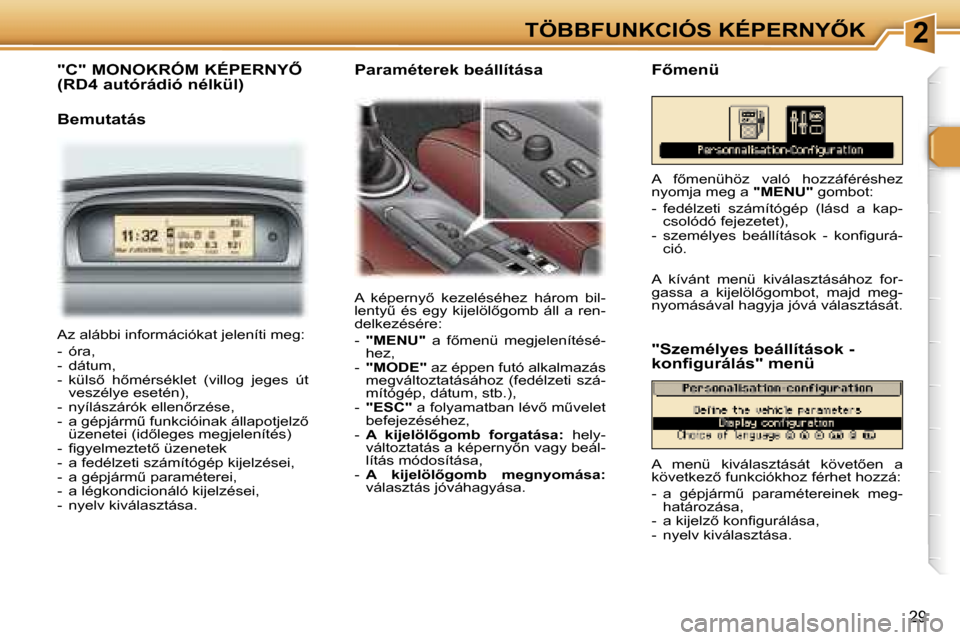 Peugeot 307 CC 2006  Kezelési útmutató (in Hungarian) �2�T�Ö�B�B�F�U�N�K�C�I�Ó�S� �K�É�P�E�R�N�Y4�K
�2�9
�"�C�"� �M�O�N�O�K�R�Ó�M� �K�É�P�E�R�N�Y4 
�(�R�D�4� �a�u�t�ó�r�á�d�i�ó� �n�é�l�k�ü�l�)
�B�e�m�u�t�a�t�á�s
�A�  �k�é�p�e�r�n�y5�  �k�e