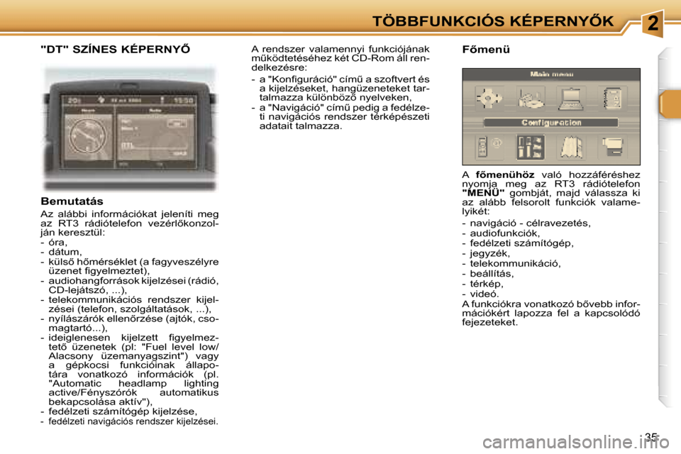 Peugeot 307 CC 2006  Kezelési útmutató (in Hungarian) �2�T�Ö�B�B�F�U�N�K�C�I�Ó�S� �K�É�P�E�R�N�Y4�K
�3�5
�"�D�T�"� �S�Z�Í�N�E�S� �K�É�P�E�R�N�Y4
�B�e�m�u�t�a�t�á�s
�A�z�  �a�l�á�b�b�i�  �i�n�f�o�r�m�á�c�i�ó�k�a�t�  �j�e�l�e�n�í�t�i�  �m�e�g� 