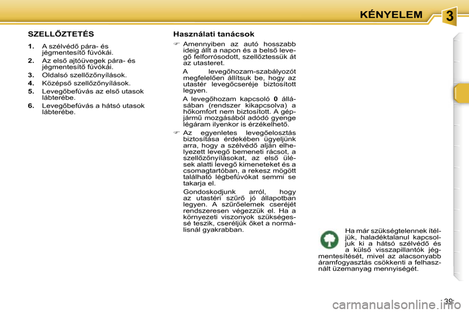 Peugeot 307 CC 2006  Kezelési útmutató (in Hungarian) �3�K�É�N�Y�E�L�E�M
�3�9
�S�Z�E�L�L4�Z�T�E�T�É�S
�1�.�  �A� �s�z�é�l�v�é�d5� �p�á�r�a�-� �é�s� 
�j�é�g�m�e�n�t�e�s�í�t5� �f�ú�v�ó�k�á�i�.
�2�. �  �A�z� �e�l�s5� �a�j�t�ó�ü�v�e�g�e�k� �