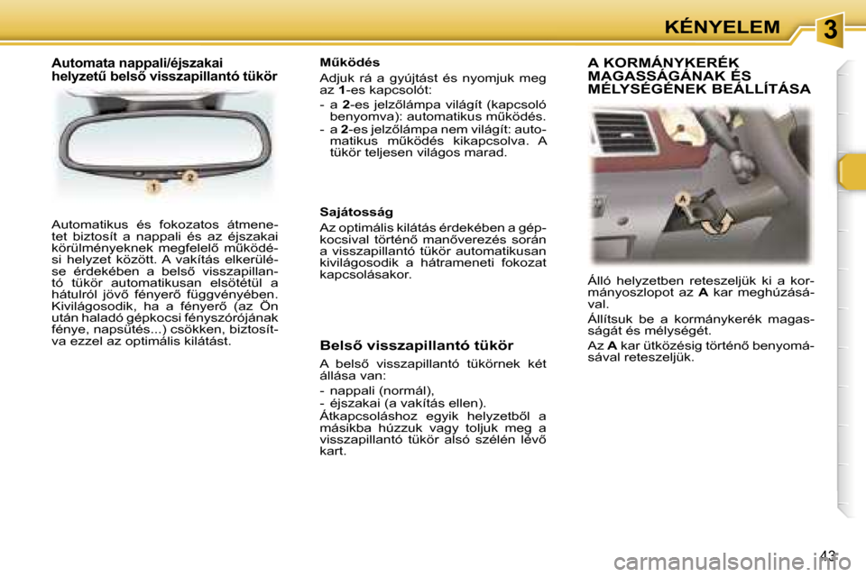Peugeot 307 CC 2006  Kezelési útmutató (in Hungarian) �3�K�É�N�Y�E�L�E�M
�4�3
�A�u�t�o�m�a�t�i�k�u�s�  �é�s�  �f�o�k�o�z�a�t�o�s�  �á�t�m�e�n�e�- 
�t�e�t�  �b�i�z�t�o�s�í�t�  �a�  �n�a�p�p�a�l�i�  �é�s�  �a�z�  �é�j�s�z�a�k�a�i� 
�k�ö�r�ü�l�m�é�