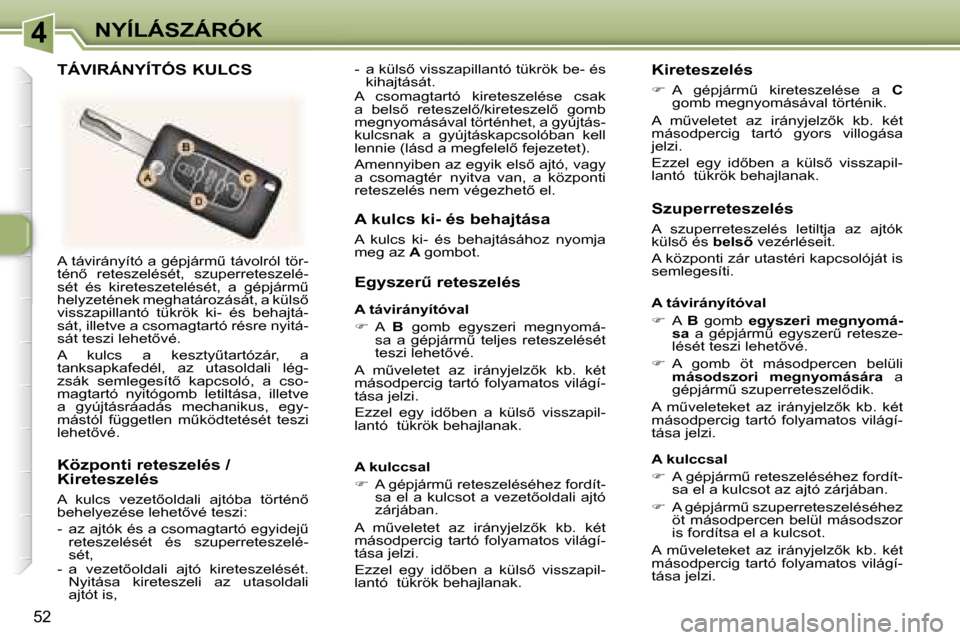 Peugeot 307 CC 2006  Kezelési útmutató (in Hungarian) �4�N�Y�Í�L�Á�S�Z�Á�R�Ó�K
�5�2
�A� �t�á�v�i�r�á�n�y�í�t�ó� �a� �g�é�p�j�á�r�mC� �t�á�v�o�l�r�ó�l� �t�ö�r�- 
�t�é�n5�  �r�e�t�e�s�z�e�l�é�s�é�t�,�  �s�z�u�p�e�r�r�e�t�e�s�z�e�l�é�-
�s