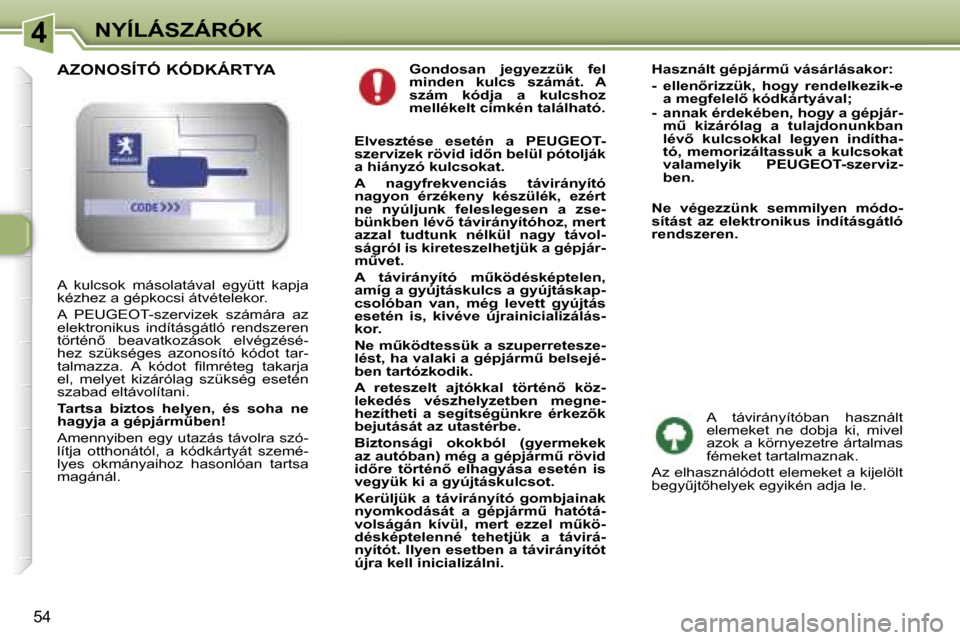 Peugeot 307 CC 2006  Kezelési útmutató (in Hungarian) �4�N�Y�Í�L�Á�S�Z�Á�R�Ó�K
�5�4
�G�o�n�d�o�s�a�n�  �j�e�g�y�e�z�z�ü�k�  �f�e�l�  
�m�i�n�d�e�n�  �k�u�l�c�s�  �s�z�á�m�á�t�.�  �A� 
�s�z�á�m�  �k�ó�d�j�a�  �a�  �k�u�l�c�s�h�o�z� 
�m�e�l�l�é�k