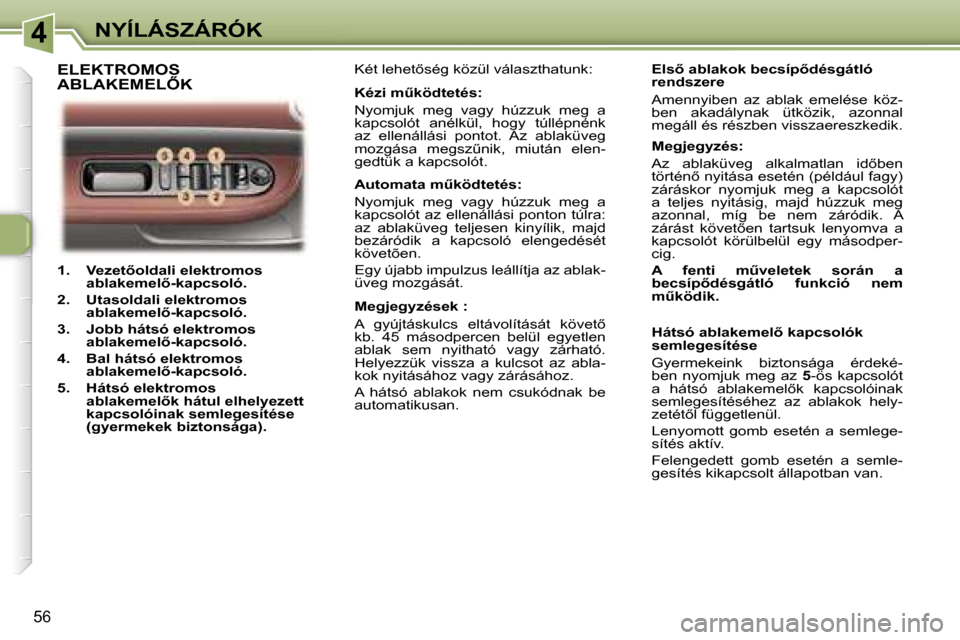 Peugeot 307 CC 2006  Kezelési útmutató (in Hungarian) �4�N�Y�Í�L�Á�S�Z�Á�R�Ó�K
�5�6
�1�.�  �V�e�z�e�t5�o�l�d�a�l�i� �e�l�e�k�t�r�o�m�o�s� �a�b�l�a�k�e�m�e�l5�-�k�a�p�c�s�o�l�ó�.
�2�.�  �U�t�a�s�o�l�d�a�l�i� �e�l�e�k�t�r�o�m�o�s�  �a�b�l�a�k�e�m�e�