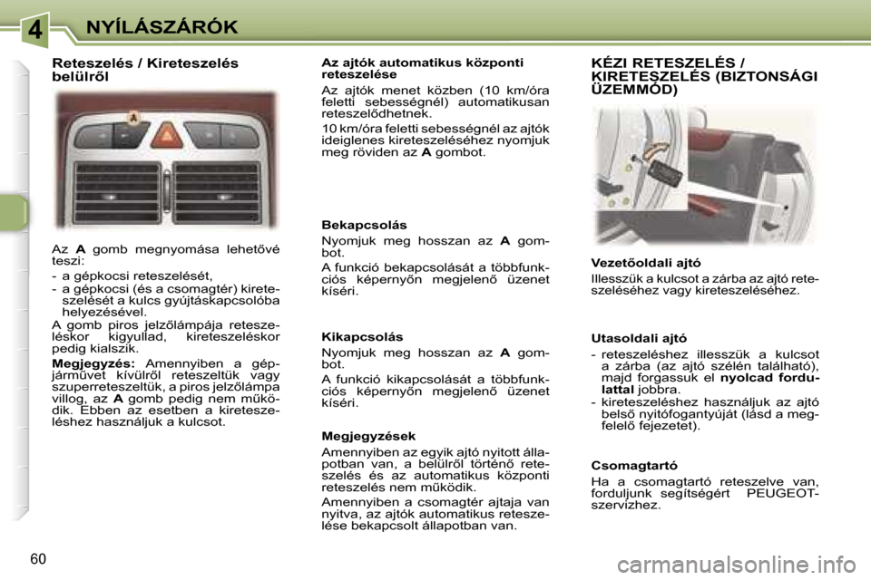 Peugeot 307 CC 2006  Kezelési útmutató (in Hungarian) �4�N�Y�Í�L�Á�S�Z�Á�R�Ó�K
�6�0
�A�z� �A� �g�o�m�b�  �m�e�g�n�y�o�m�á�s�a�  �l�e�h�e�t5�v�é� 
�t�e�s�z�i�: 
�-�  �a� �g�é�p�k�o�c�s�i� �r�e�t�e�s�z�e�l�é�s�é�t�, 
�-�  �a� �g�é�p�k�o�c�s�i� �