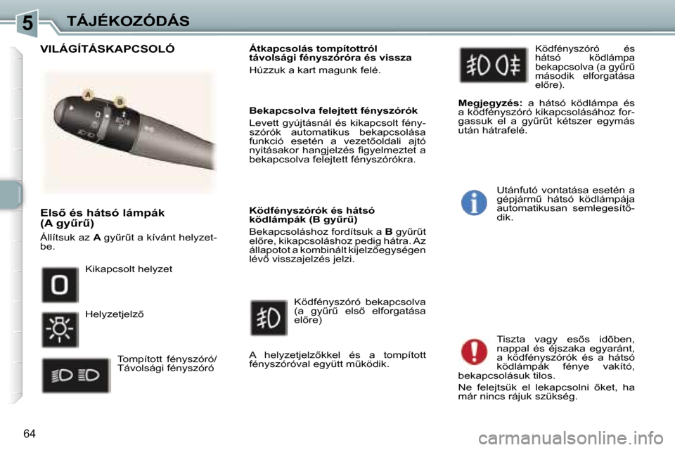 Peugeot 307 CC 2006  Kezelési útmutató (in Hungarian) �5�T�Á�J�É�K�O�Z�Ó�D�Á�S
�6�4
�E�l�s5� �é�s� �h�á�t�s�ó� �l�á�m�p�á�k�  
�(�A� �g�yC�rC�)
�Á�l�l�í�t�s�u�k� �a�z� �A� �g�yC�rC�t� �a� �k�í�v�á�n�t� �h�e�l�y�z�e�t�-
�b�e�. �Á�t�k�a�
