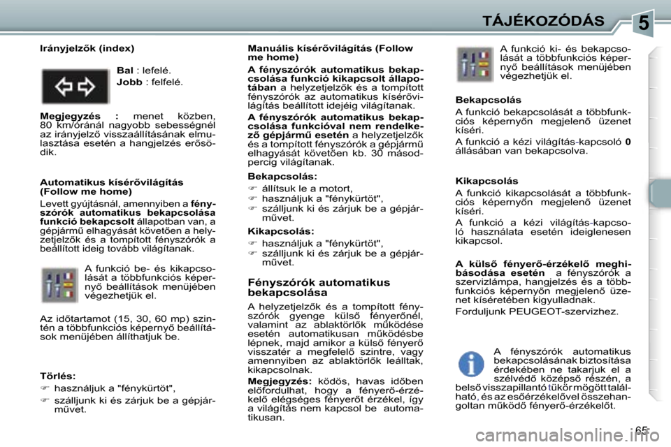 Peugeot 307 CC 2006  Kezelési útmutató (in Hungarian) �5�T�Á�J�É�K�O�Z�Ó�D�Á�S
�6�5
�F�é�n�y�s�z�ó�r�ó�k� �a�u�t�o�m�a�t�i�k�u�s�  
�b�e�k�a�p�c�s�o�l�á�s�a
�A�  �h�e�l�y�z�e�t�j�e�l�z5�k�  �é�s�  �a�  �t�o�m�p�í�t�o�t�t�  �f�é�n�y�- 
�s�z�ó