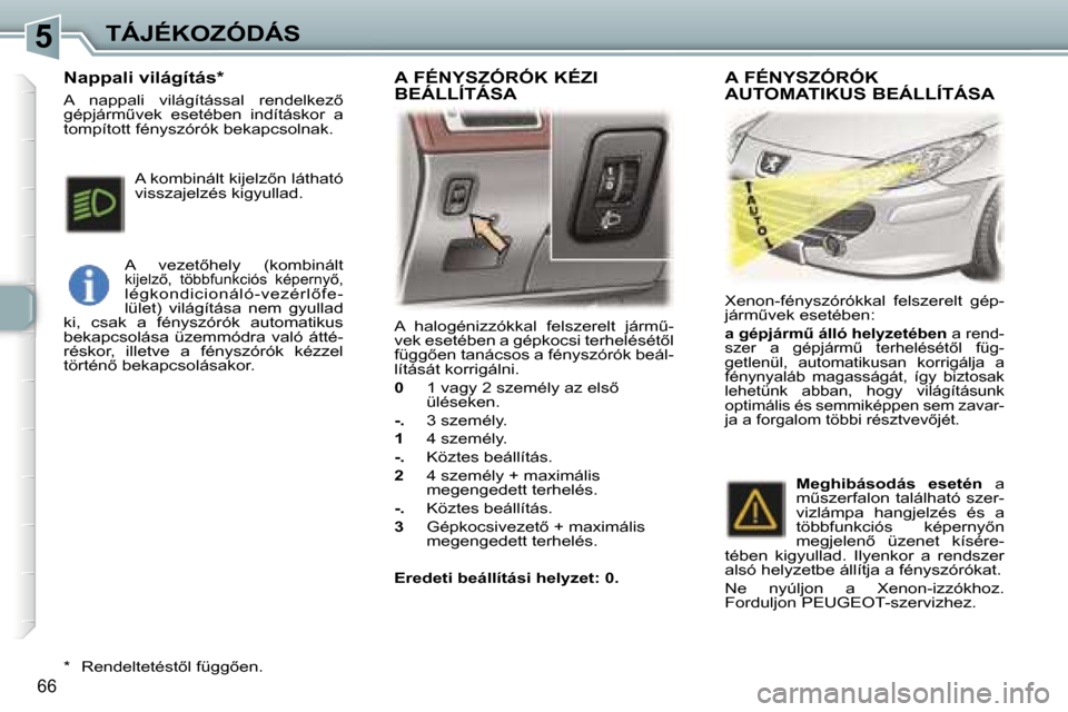 Peugeot 307 CC 2006  Kezelési útmutató (in Hungarian) �5�T�Á�J�É�K�O�Z�Ó�D�Á�S
�6�6
�A�  �h�a�l�o�g�é�n�i�z�z�ó�k�k�a�l�  �f�e�l�s�z�e�r�e�l�t�  �j�á�r�mC�- 
�v�e�k� �e�s�e�t�é�b�e�n� �a� �g�é�p�k�o�c�s�i� �t�e�r�h�e�l�é�s�é�t5�l� 
�f�ü�g�g